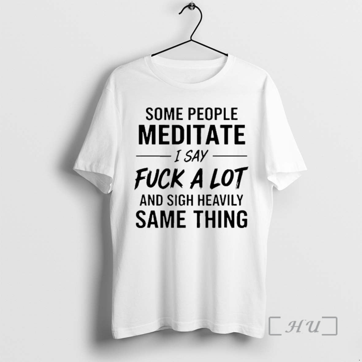 Some People Meditate I Say Fuck A Lot And Sigh Heavily Same Thing