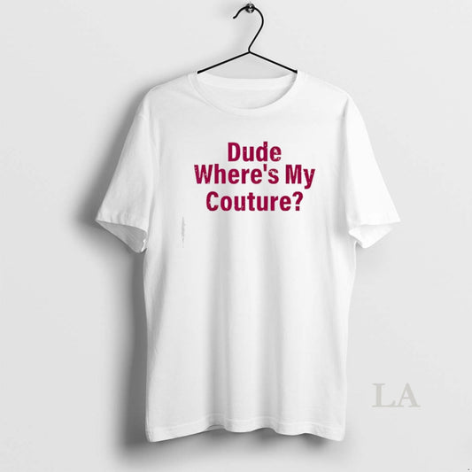 Original Dude Wheres My Couture Sarcastic Funny Saying