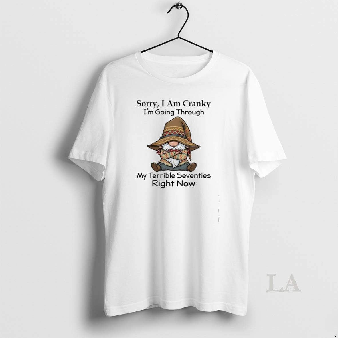 Original Gnome Sorry I Am Cranky Im Going Through My Terrible Seventies Right Now