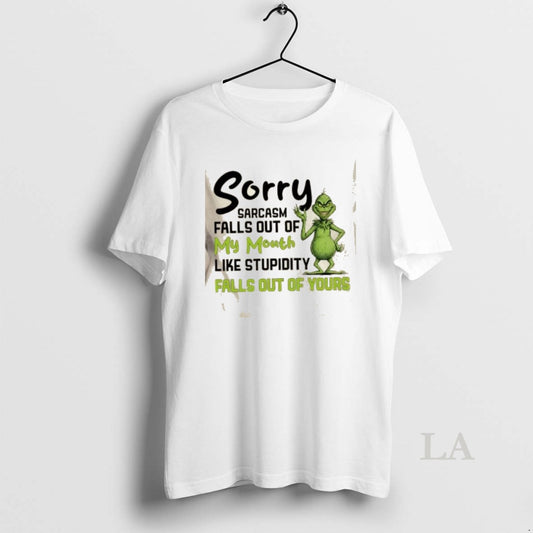 Original Grinch Sorry Sarcasm Falls Out Of My Mouth Like Stupidity Falls Out Of Yours