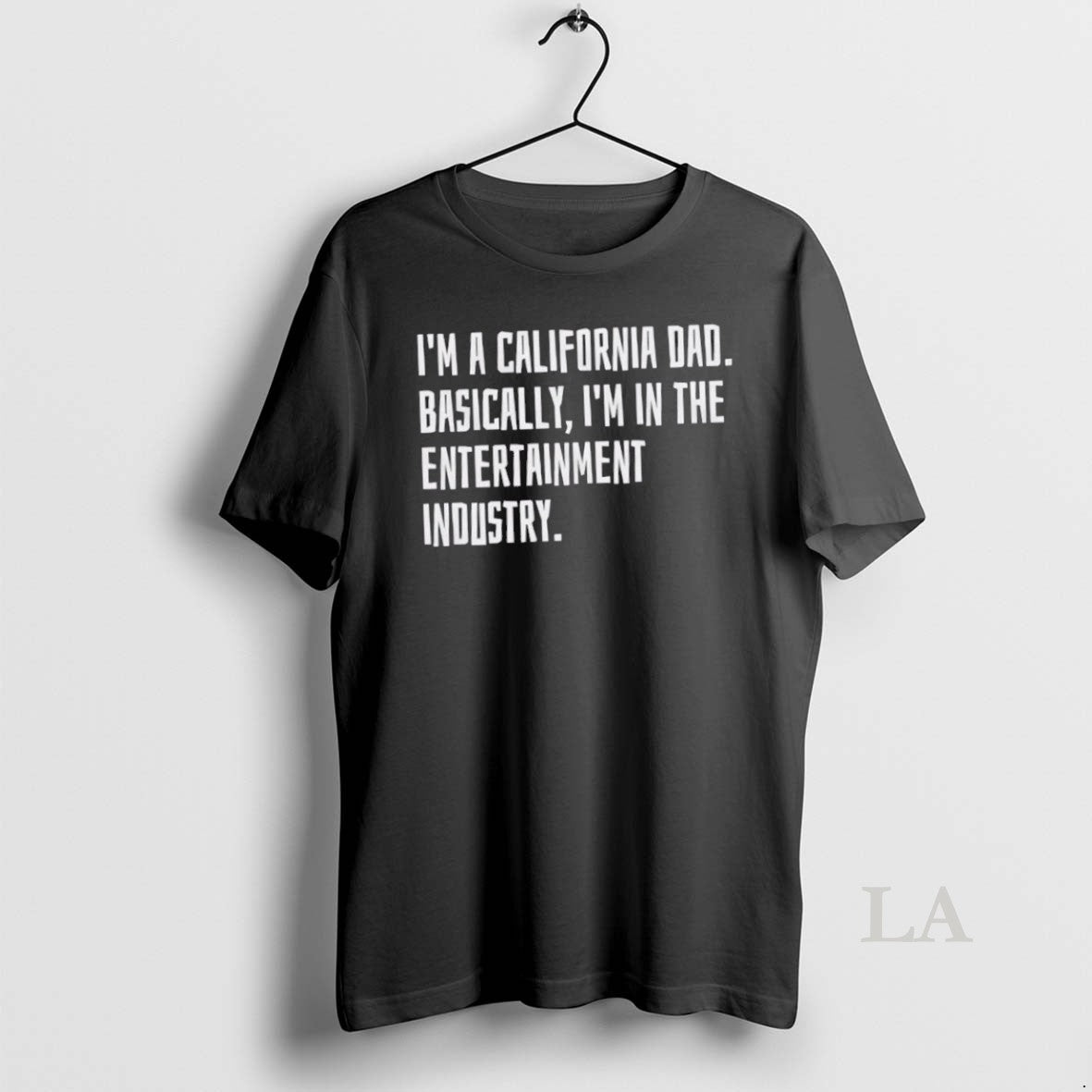 Original Im A California Dad Basically Im In The Entertainment Industry