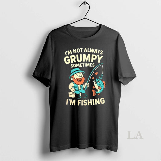 Original Im Not Always Grumpy Sometimes Im Fishing