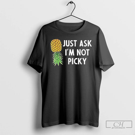 Pineapple Just Ask Im Not Picky T Shirts