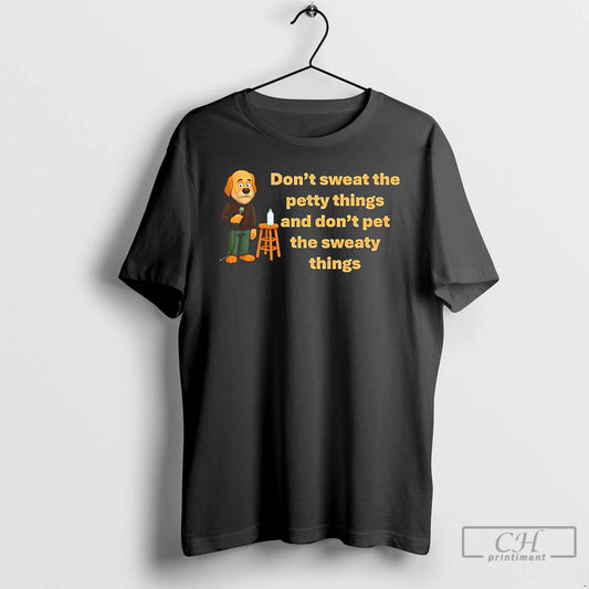 Premium Funny Dog Dont Sweat The Petty Things And Dont Pet The Sweaty Things