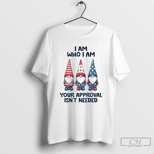 Premium Gnome I Am Who I Am Your Approval Isnt Needed T Shirts