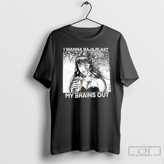 Premium I Wanna Baja Blast My Brains Out Graphic T Shirts