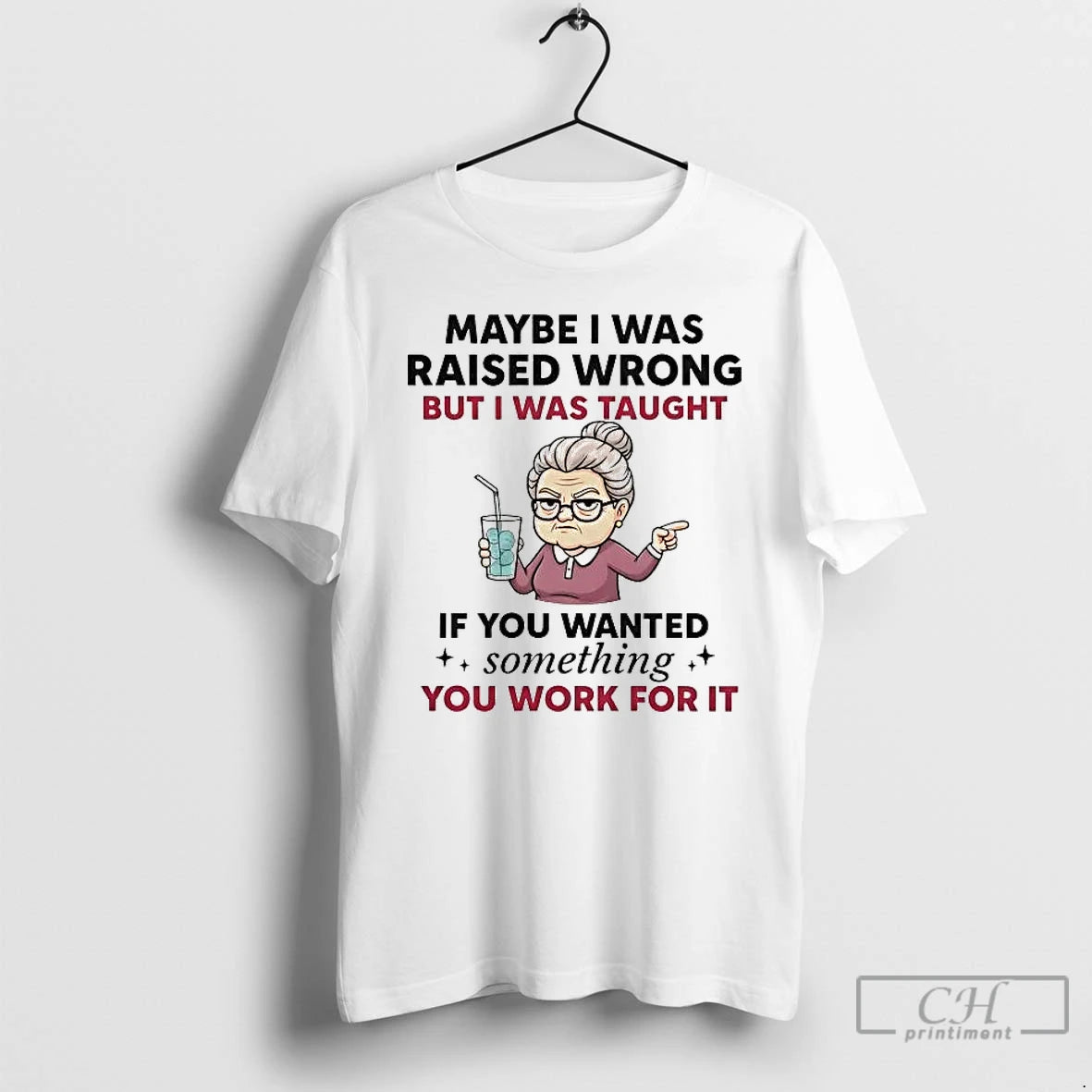 Premium Maybe I Was Raised Wrong But I Was Taught If You Wanted Something