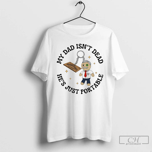 Premium My Dad Isnt Dead Hes Just Portable T Shirts
