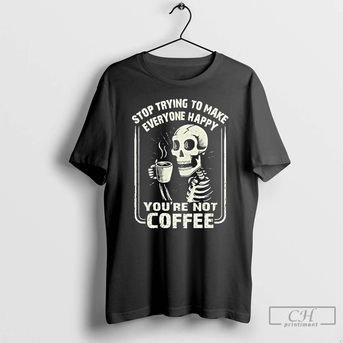 Premium Skeleton Top Trying To Make Everyone Happy Youre Not Coffee
