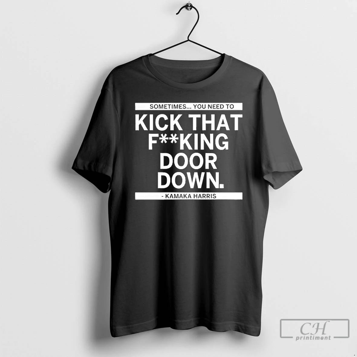 Premium Sometimes You Need To Kick That F King Door Down Kamala Harris T Shirts