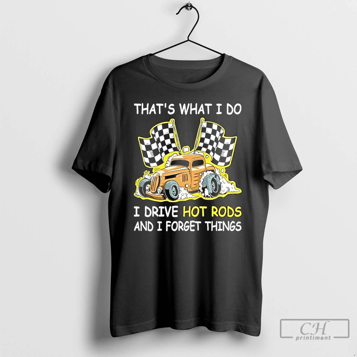 Premium Thats What I Do I Drive Hot Rods And I Forget Things T Shirts