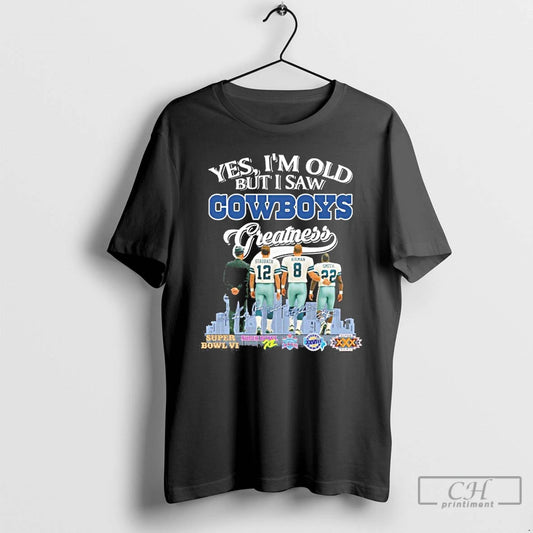 Premium Yes Im Old But I Saw Cowboys Greatness 2025 Signatures T Shirts