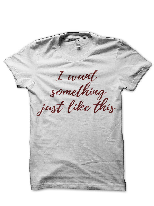 Something Just Like This White T-Shirt