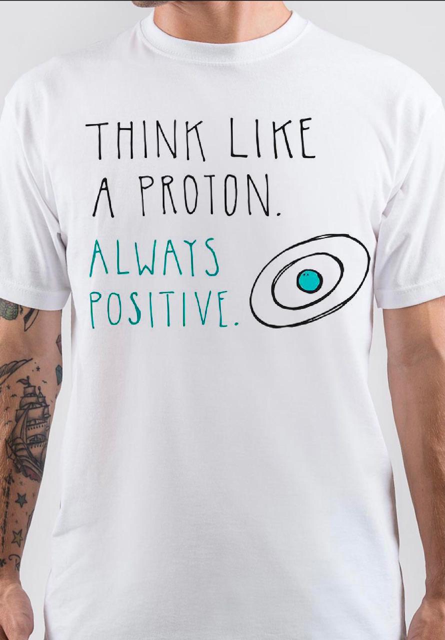 Think Like A Proton Always Positive T-Shirt