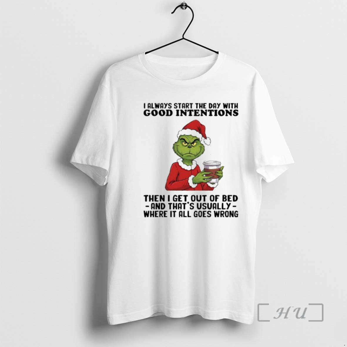 Trending Grinch Always Start The Day With Good Intentions Then I Get Out Of Bed