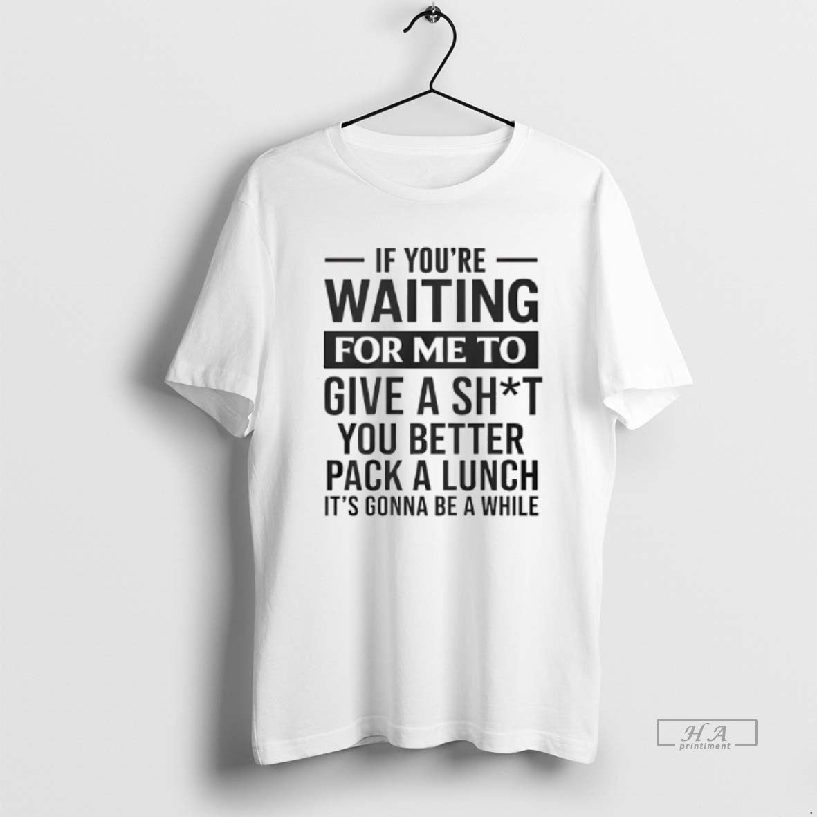 Trendy If Youre Waiting For Me To Give A Sht You Better Pack A Lunch