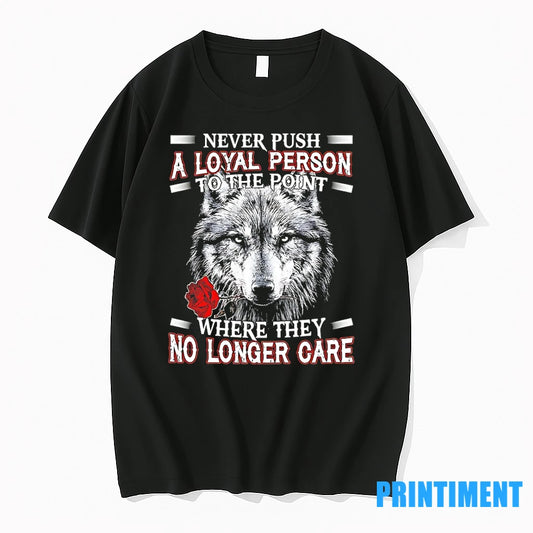 Wolf Never Push A Loyal Person To The Point Where They No Longer Care Tshirts
