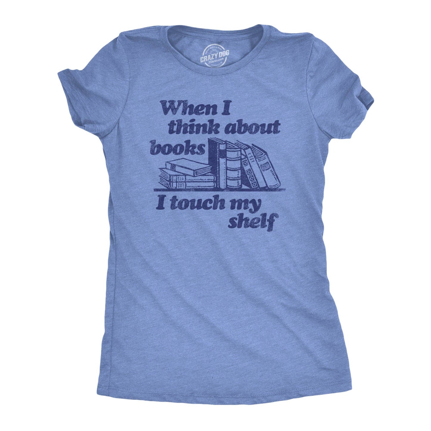 When I Think About Books I Touch My Shelf Women's Tshirt
