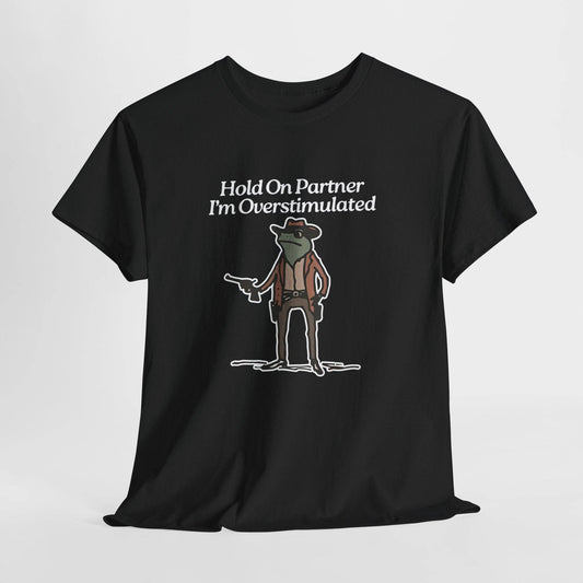 Hold On Partner I'm Overstimulated" Funny Frog Cowboy T-Shirt