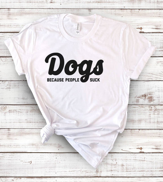Dogs Because People Suck - Funny Sassy Dogs Nerd T-Shirt