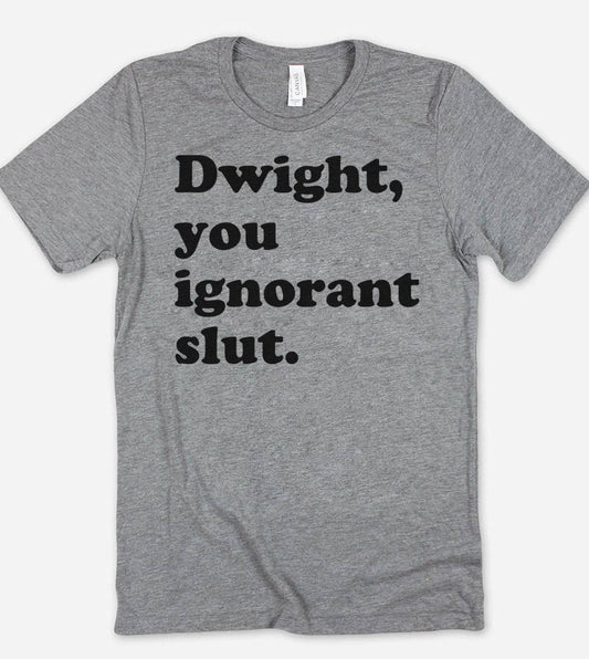 Dwight You Ignorant Slut - the Office Dwight Funny T-Shirt