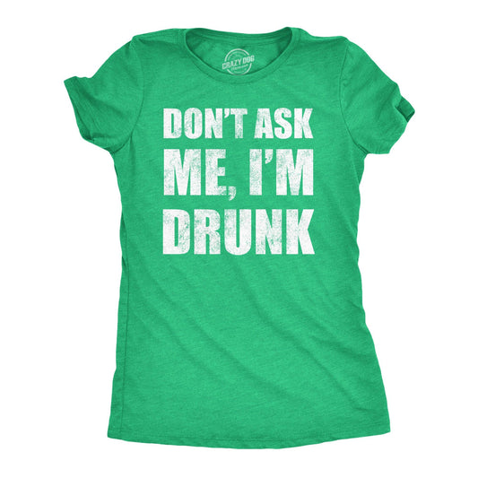 Dont Ask Me Im Drunk Women's T Shirt