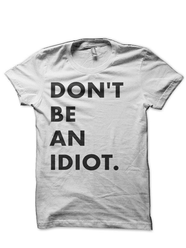 Don’t Be An Idiot T-Shirt