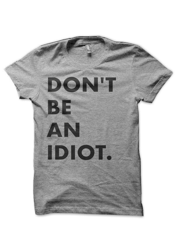 Don’t Be An Idiot T-Shirt