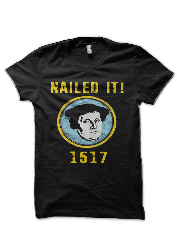 Martin Luther Nailed it 1517 Protestant Reformation Black T-Shirt