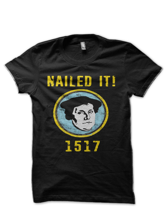 Martin Luther Nailed it 1517 Protestant Reformation Black T-Shirt