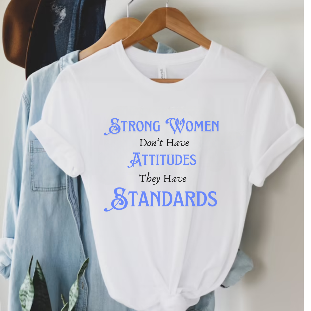 Strong Women Don't Have Attitudes They Have Standards Tee