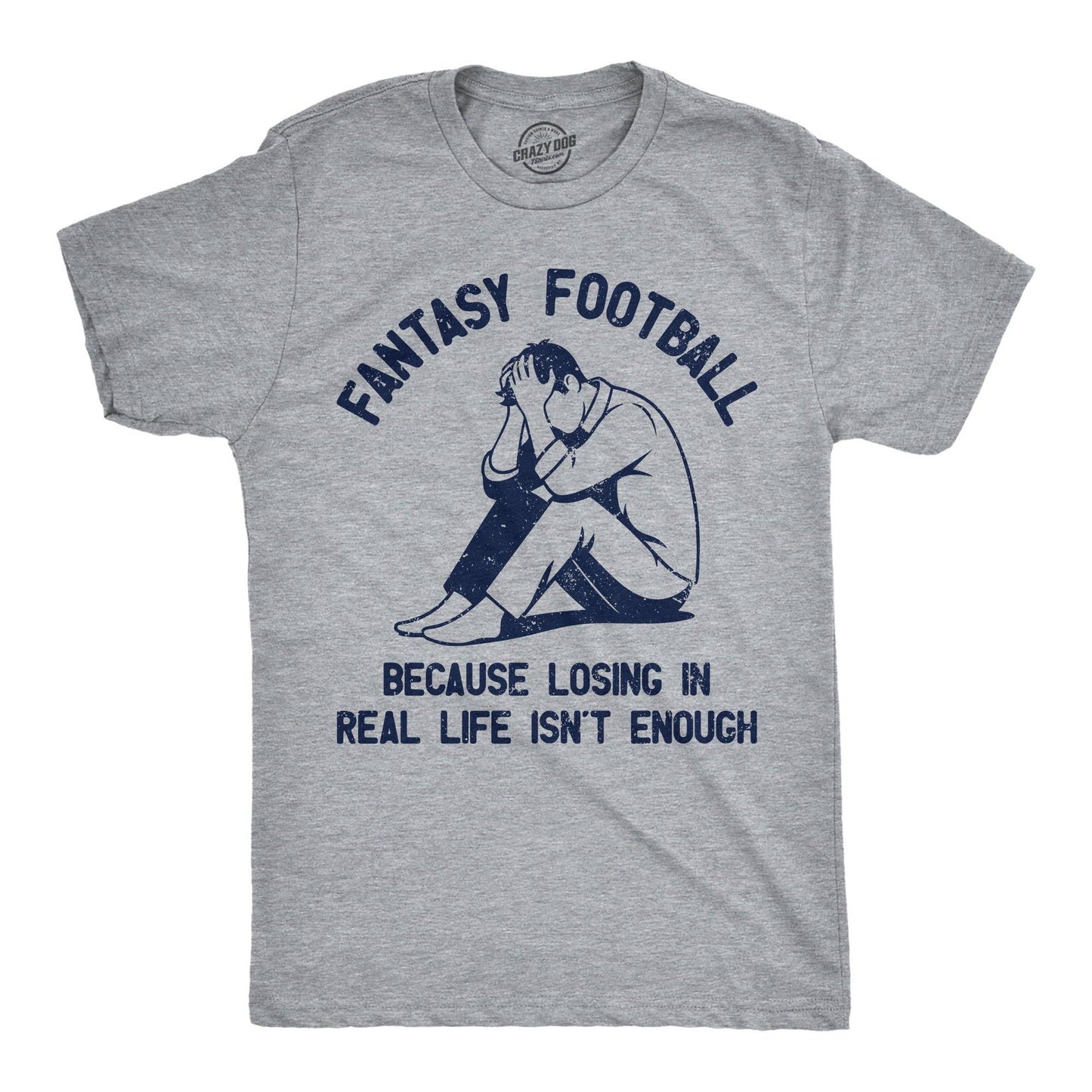 Fantasy Football Because Losing in Real Life Isnt Enough Men's T Shirt