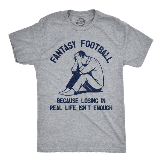 Fantasy Football Because Losing in Real Life Isnt Enough Men's T Shirt