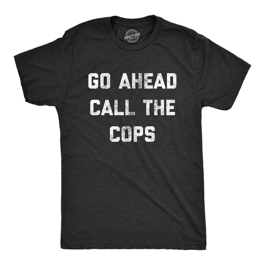 Go Ahead Call the Cops Men's Tshirt Sarcastic Graphic Tee