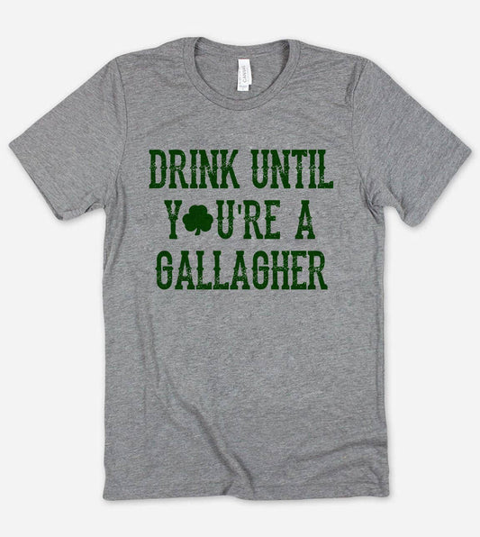 Drink Until You're A Gallagher  - St. Patrick's Day T-Shirt