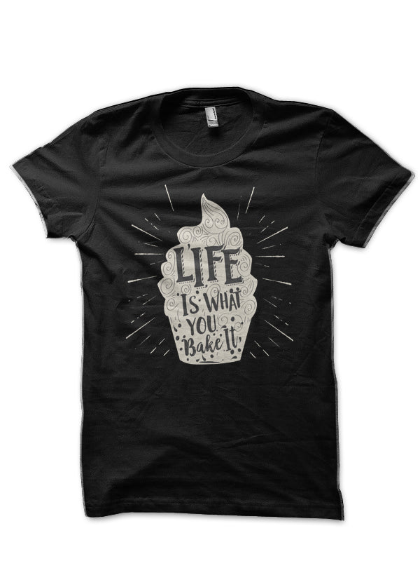 Life Is What You Bake It T-Shirt