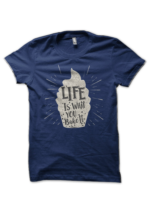 Life Is What You Bake It T-Shirt