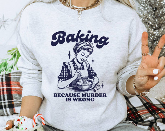 Baking Because Murder Is Wrong - Funny Retro Sweatshirt