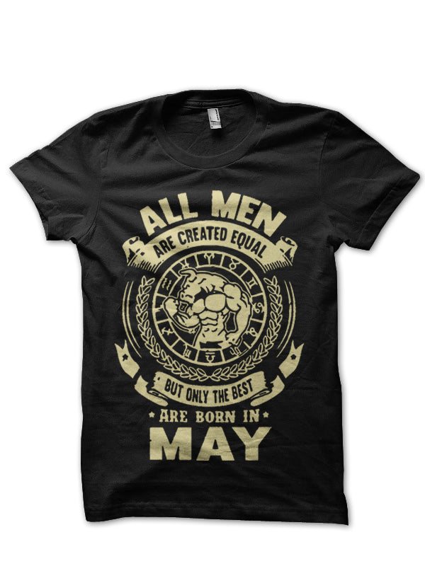 All Men Are Created Equal But Only The Best Are Born In May Black T-Shirt