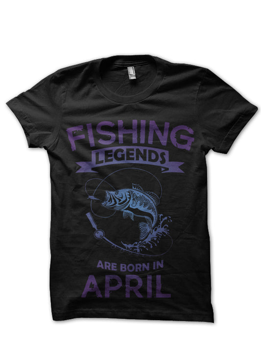 Fishing Legends Are Born In April T-Shirt