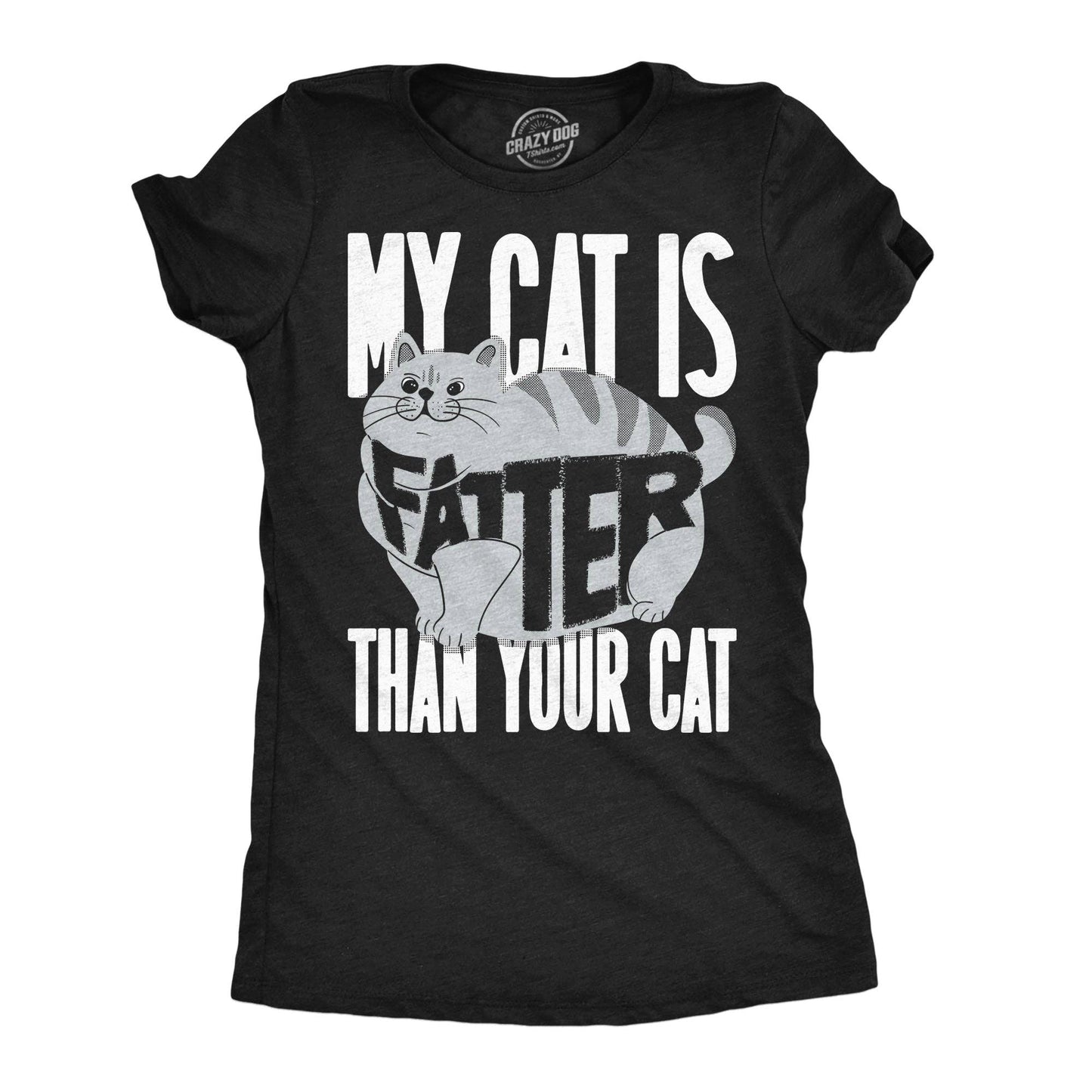My Cat Is Fatter Than Your Cat Women's T Shirt