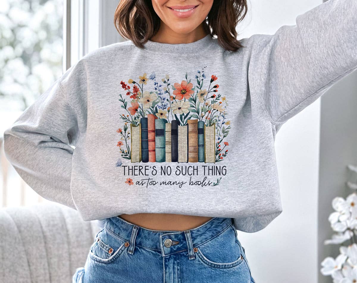There's No Such As Too Many Books - Funny Book Sweatshirt