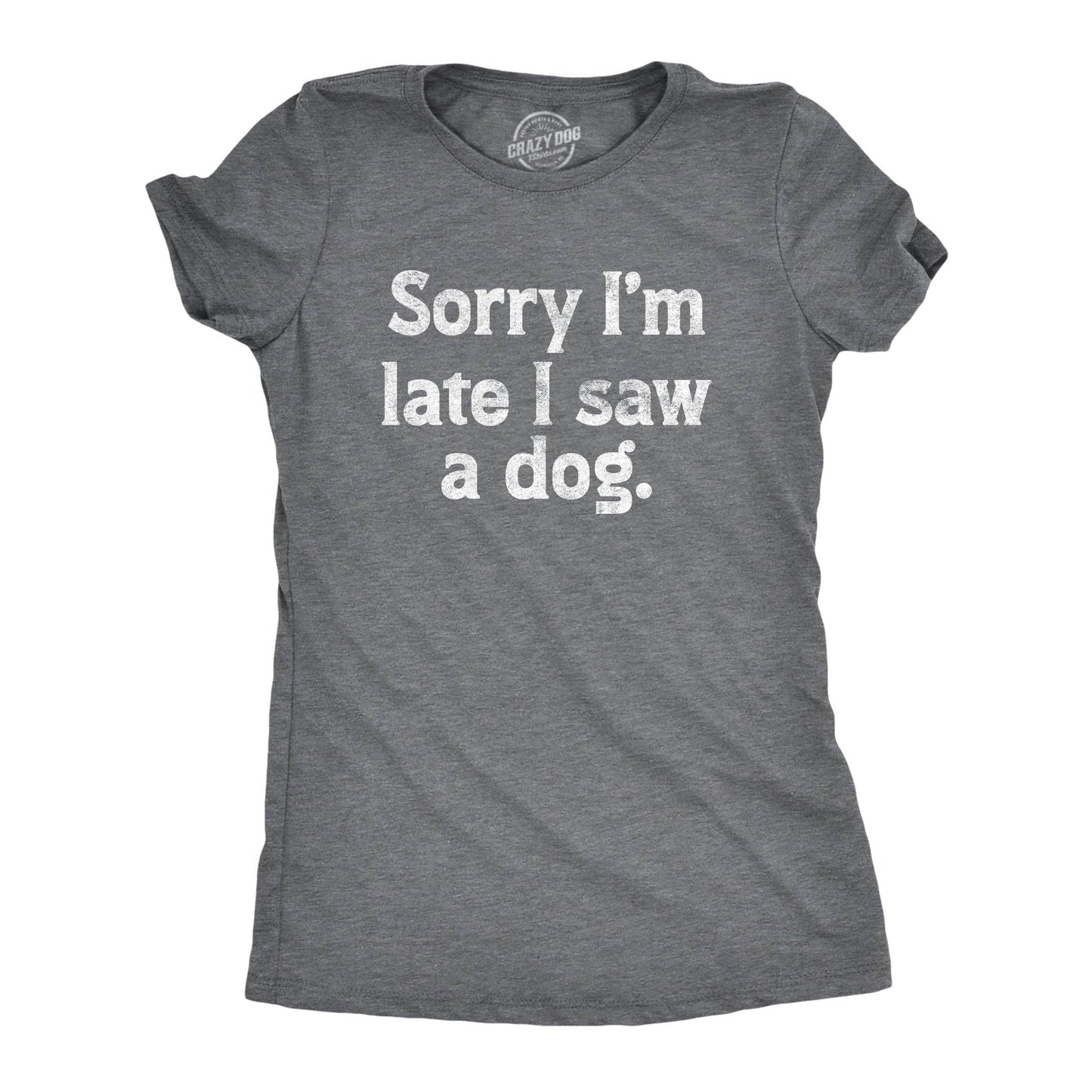 Sorry Im Late I Saw A Dog Women's Tshirt Dog Graphic Tee