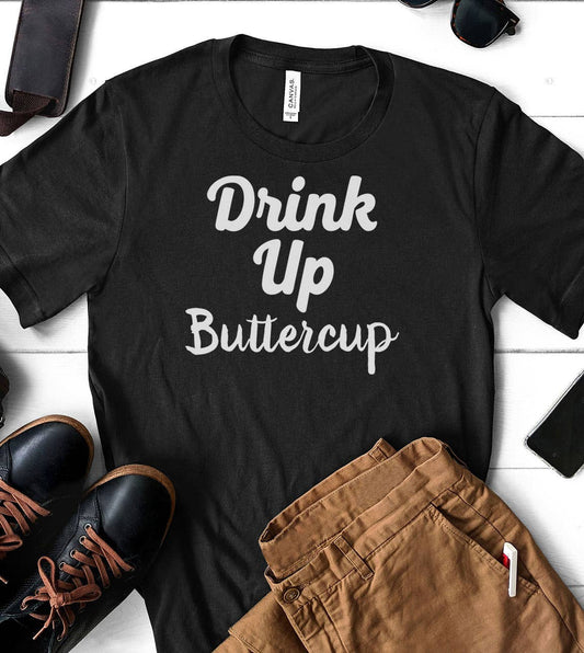 Drink Up Buttercup - Funny Drinks Alcohol Sassy Fun T-Shirt