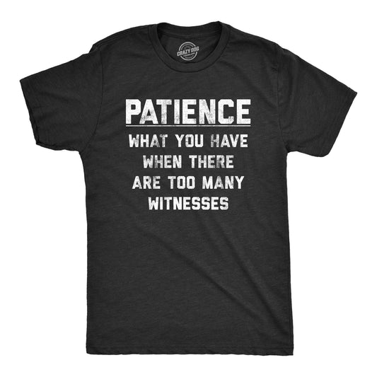 Patience What You Have When There Are Too Many Witnesses Funny Mens T Shirt