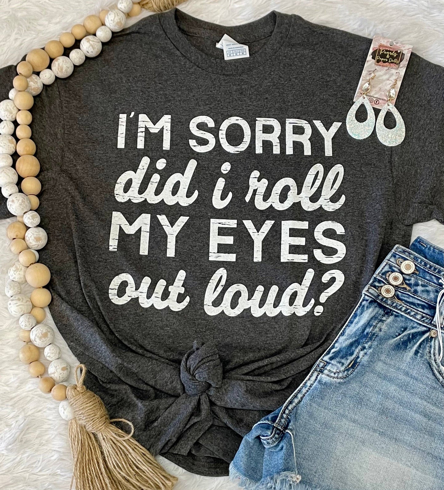 I’M Sorry Did I Roll My Eyes Out Loud Tee