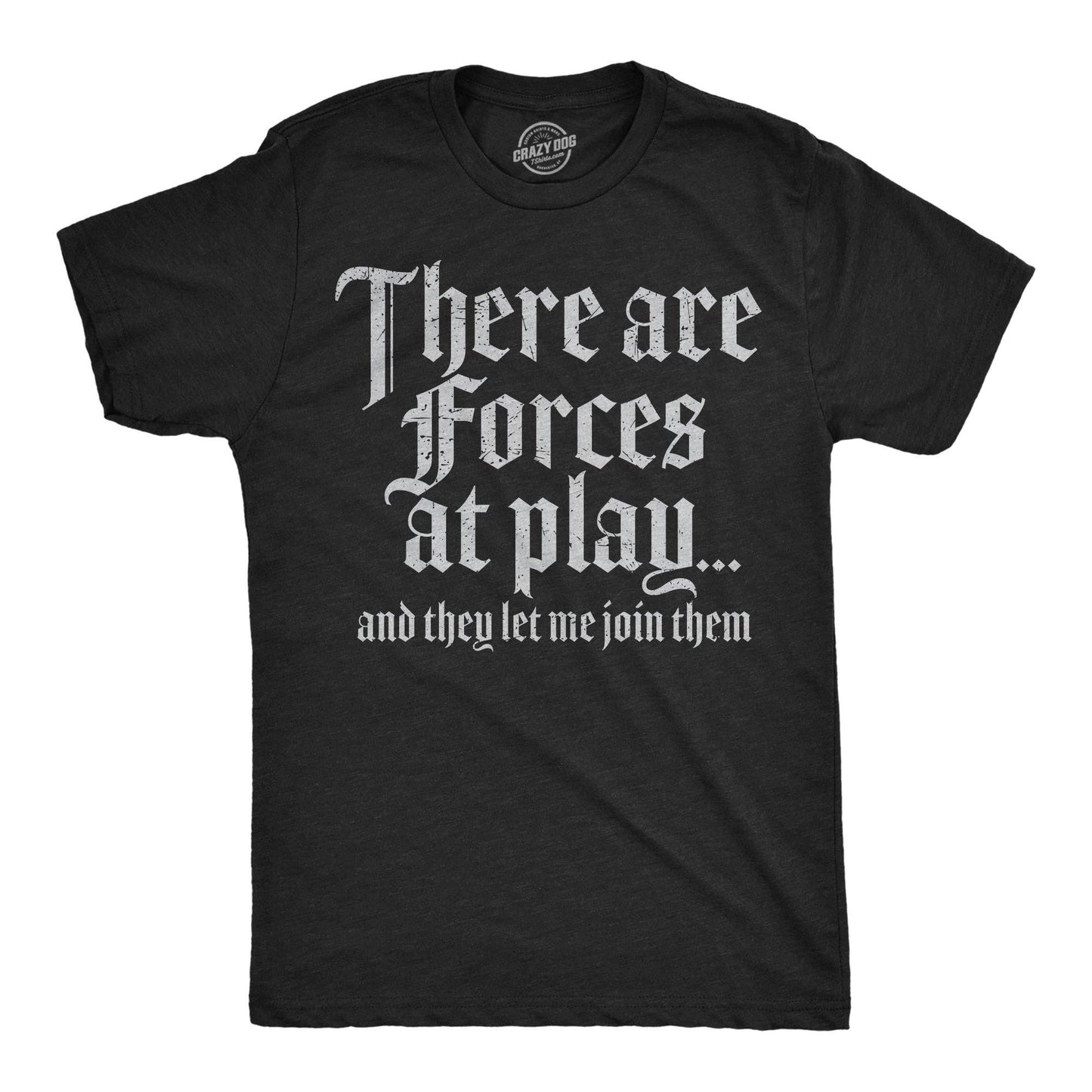 There Are Forces At Play and They Let Me Join Them Men's T Shirt