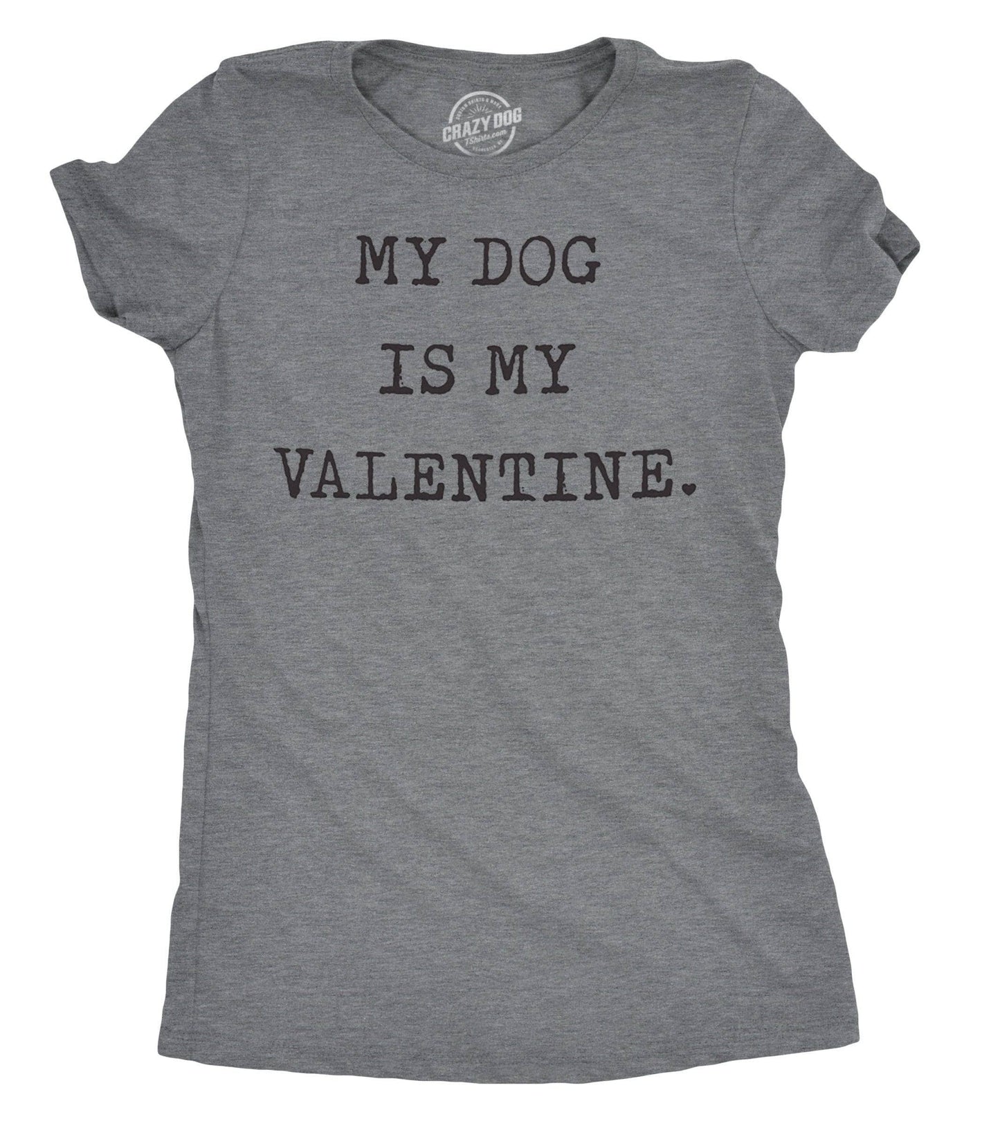 My Dog Is My Valentine Women's Tshirt Valentine's Day