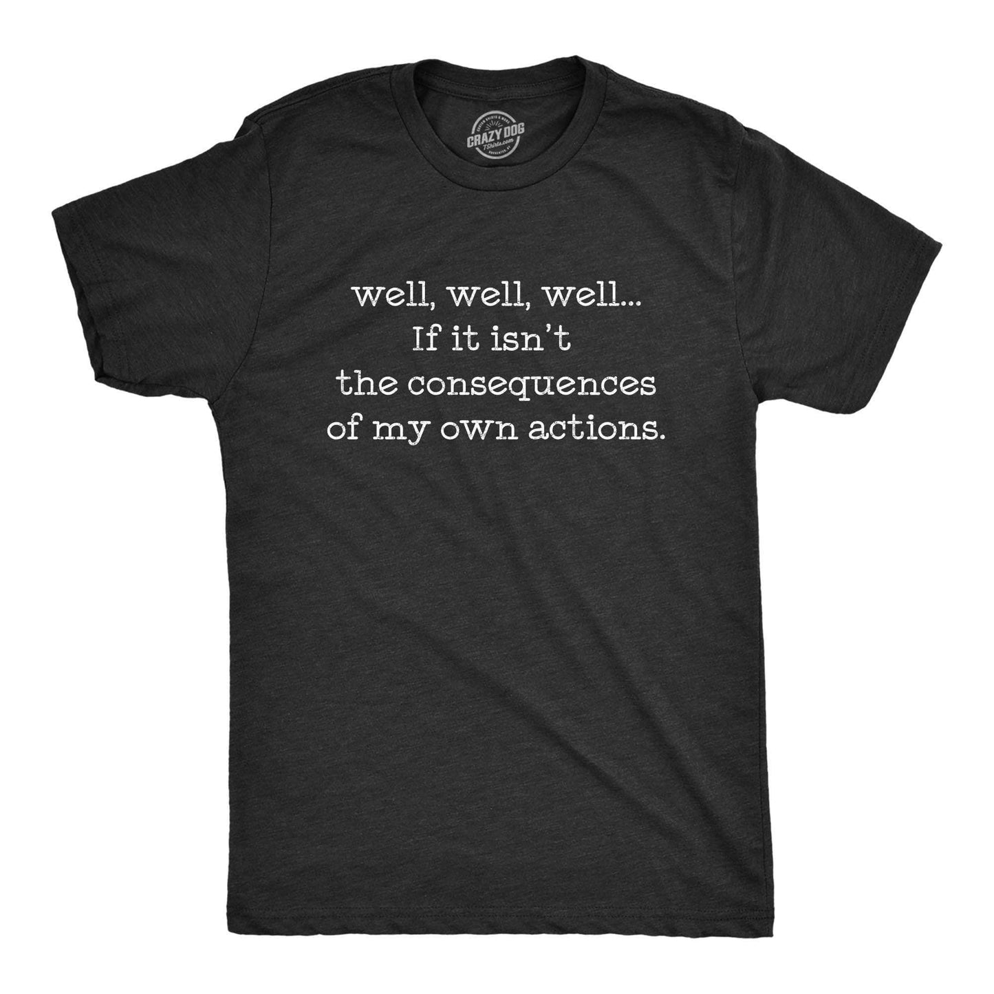 If It Isn't the Consequences of My Own Actions Men's Tshirt