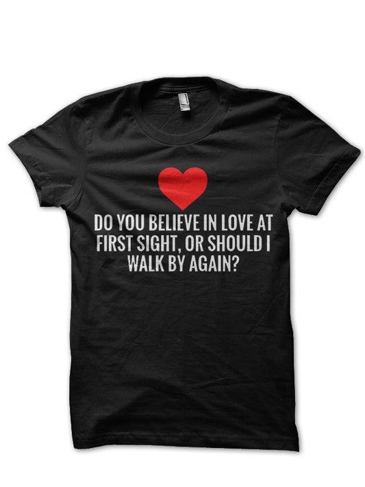 Do You Believe In Love At First Sight Or Should I Walk By Again T-Shirt
